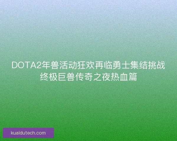 DOTA2年兽活动狂欢再临勇士集结挑战终极巨兽传奇之夜热血篇